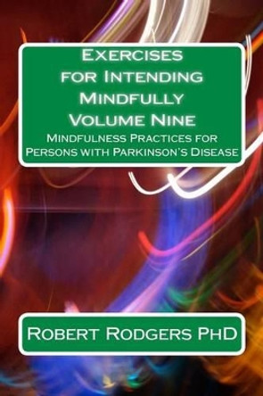 Exercises for Intending Mindfully: Mindfulness Practices for Persons with Parkinson's Disease by Robert Rodgers 9781502572653