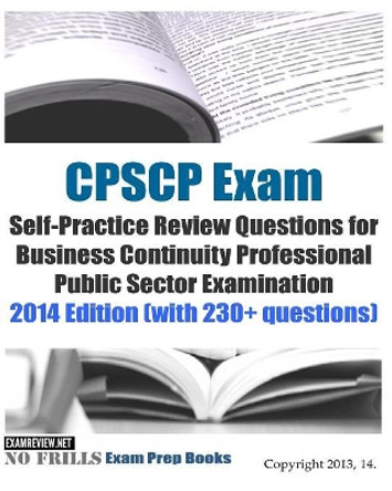 CPSCP Exam Self-Practice Review Questions for Business Continuity Professional Public Sector Examination: 2014 Edition (with 230+ questions) by Examreview 9781502918895