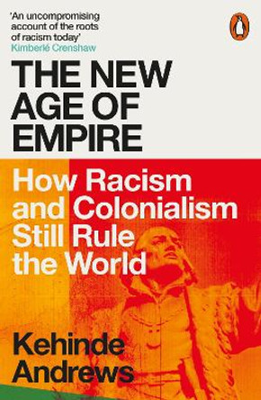 The New Age of Empire: How Racism and Colonialism Still Rule the World by Kehinde Andrews