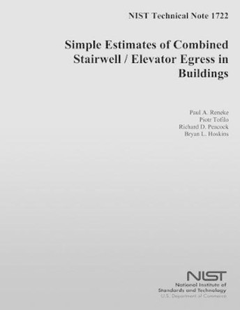 NIST Technical Note 1722: Simple Estimates of Combined Stairwell/Elevator Egress in Buildings by U S Department of Commerce 9781502473493