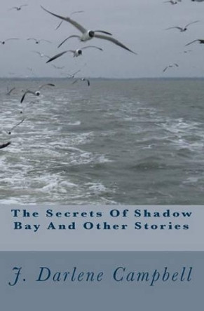 The Secrets Of Shadow Bay And Other Stories by J Darlene Campbell 9781502707130