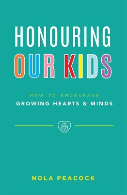 Honouring Our Kids: How to Encourage Growing Hearts & Minds by Nola Peacock 9781599327181