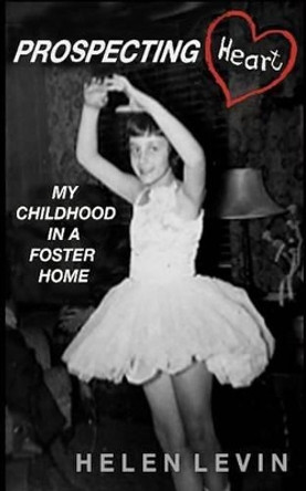 Prospecting Heart: My Childhood in a Foster Home by Helen Levin 9781502886415