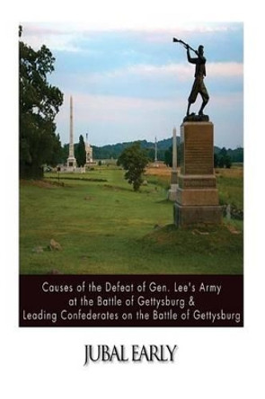 Causes of the Defeat of Gen. Lee's Army at the Battle of Gettysburg & Leading Confederates on the Battle of Gettysburg by Jubal Early 9781502895202