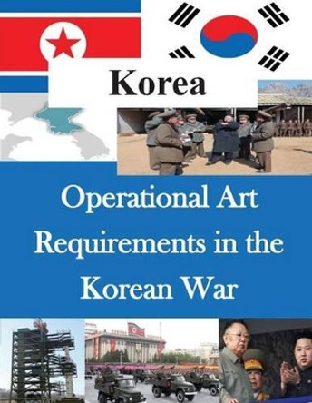 Operational Art Requirements in the Korean War by Command and Staff College 9781502926159