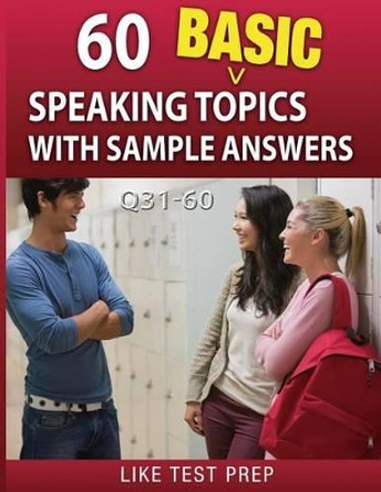 60 Basic Speaking Topics with Sample Answers Q31-60: 120 Basic Speaking Topics 30 Day Pack 2 by Like Test Prep 9781503134652