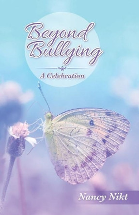 Beyond Bullying: A Celebration by Nancy Nikt 9781504357678