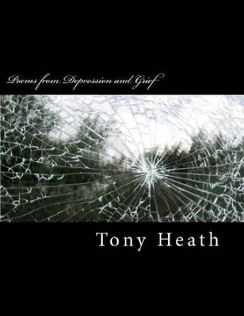 Poems from Depression and Grief by Tony P Heath 9781503183124