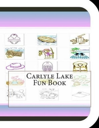 Carlyle Lake Fun Book: A Fun and Educational Book About Carlyle Lake by Jobe Leonard 9781503192461