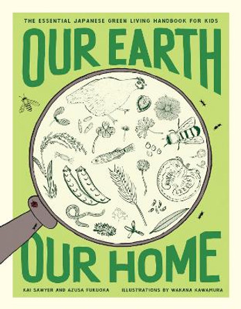 Our Earth, Our Home: The Essential Japanese Green Living Handbook for Kids by Kai Sawyer