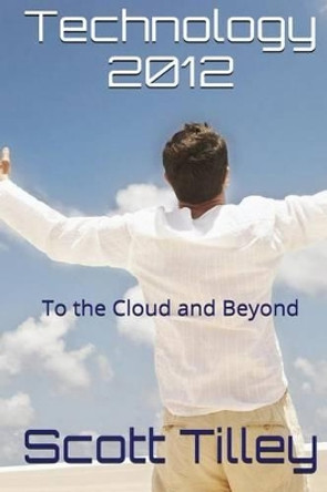 Technology 2012: To the Cloud and Beyond by Scott Tilley 9781503206007