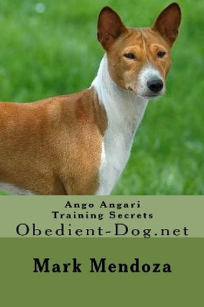 Ango Angari Training Secrets: Obedient-Dog.net by Mark Mendoza 9781505260526