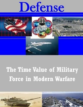 The Time Value of Military Force in Modern Warfare by School of Advanced Airpower Studies 9781505360158