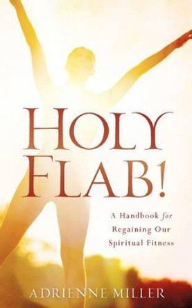 Holy Flab! by Adrienne Miller 9781600343711