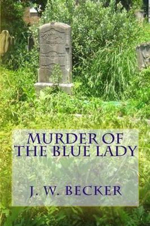 Murder of the Blue Lady by J W Becker 9781515007630