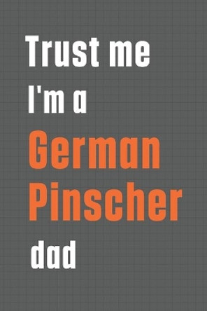 Trust me I'm a German Pinscher dad: For German Pinscher Dog Dad by Wowpooch Press 9781655577437