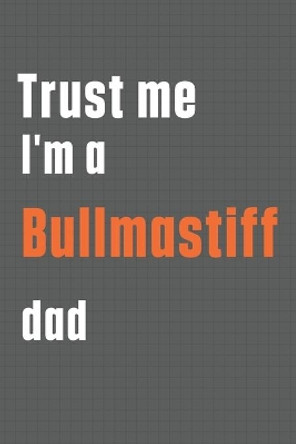 Trust me I'm a Bullmastiff dad: For Bullmastiff Dog Dad by Wowpooch Press 9781655589621