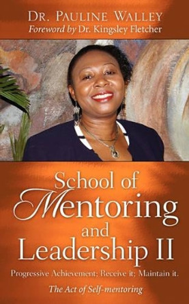 School of Mentoring and Leadership II: Progressive Achievement; Receive It; Maintain It. by Pauline Walley 9781602660274