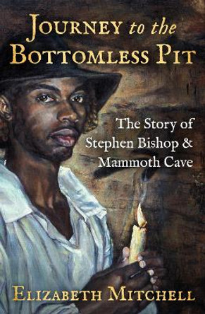 Journey to the Bottomless Pit: The Story of Stephen Bishop & Mammoth Cave by Elizabeth Mitchell 9781504057707