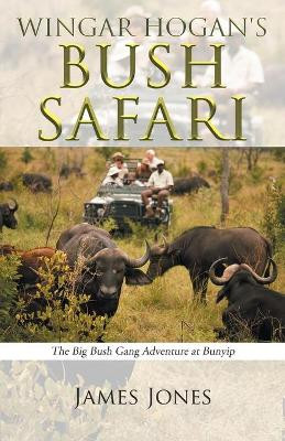 Wingar Hogan's Bush Safari: The Big Bush Gang Adventure at Bunyip by Professor James Jones 9781504303675