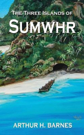 The Three Islands of Sumwhr by Arthur H Barnes 9781604149258