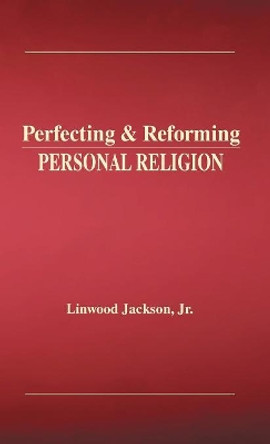 Perfecting & Reforming Personal Religion by Linwood Jackson Jr 9781604149630