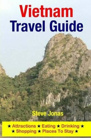 Vietnam Travel Guide: Attractions, Eating, Drinking, Shopping & Places To Stay by Steve Jonas 9781505267389