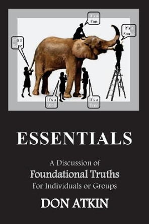 Essentials: A Discussion of Foundational Truths for Individuals or Groups by Don Atkin 9781505302714