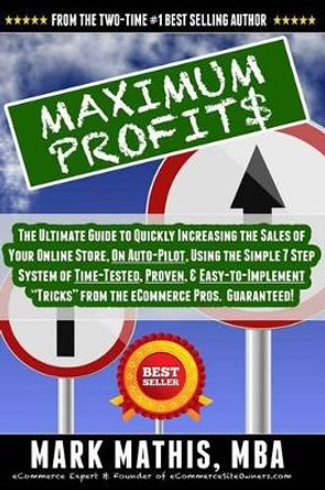 Maximum Profit$: The Ultimate Guide to Quickly Increasing the Sales of Your eCommerce Store, on Auto-Pilot, Using Creative Marketing & Automated Systems. 100% Guaranteed! by Mark Mathis Mba 9781505226379