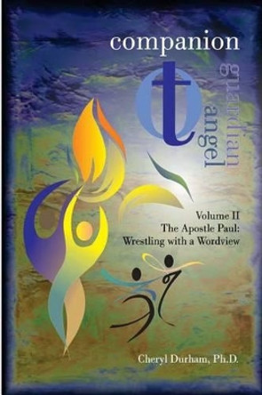 Companion to Guardian Angel - Volume II: The Apostle Paul: Wrestling with a Worldview by Cheryl a Durham Ph D 9781505369267