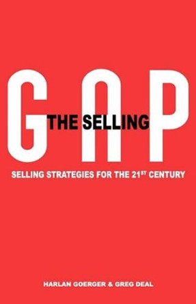 The Selling Gap, Selling Strategies for the 21st Century by Harlan H Goerger 9781604612486