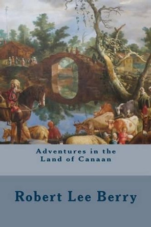 Adventures in the Land of Canaan by Robert Lee Berry 9781505705645