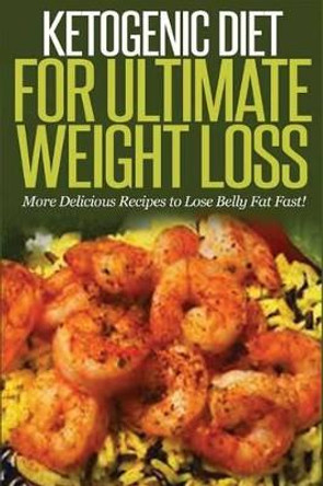 Ketogenic Diet For Ultimate Weight Loss: More Delicious Recipes to Lose Belly Fat Fast! by Steven Ballinger 9781506185729