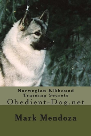 Norwegian Elkhound Training Secrets by Mark Mendoza 9781507697139