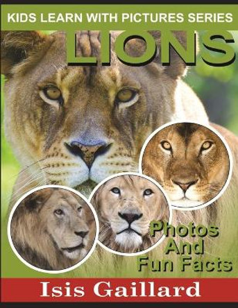 Lions: Photos and Fun Facts for Kids by Isis Gaillard 9781623277253