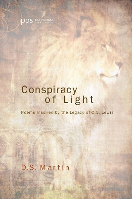 Conspiracy of Light: Poems Inspired by the Legacy of C.S. Lewis by D S Martin 9781625642868
