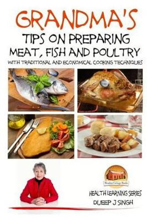 Grandma's Tips on Preparing Meat, Fish and Poultry - With traditional and economical cooking techniques by John Davidson 9781507601877