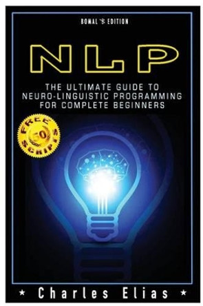 Neuro Linguistic Programming: NLP: Neuro Linguistic Programming & Mind Control by Charles Elias 9781507624944