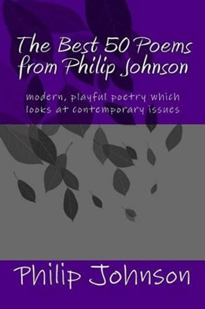 The Best 50 Poems from Philip Johnson: modern poetry which is insightful and satirical by Philip Johnson 9781507736814