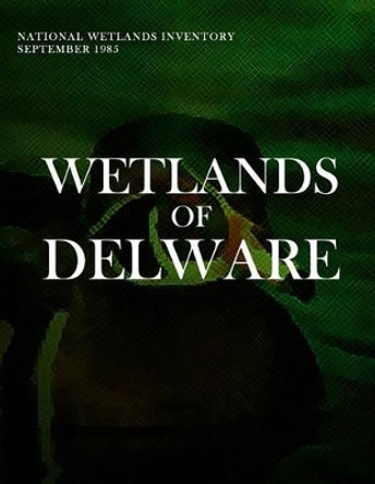 Wetlands of Deleware by U S Fish & Wildlife Service 9781507784181