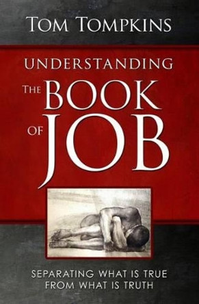 Understanding The Book Of Job (STUDENT DISCOUNT VERSION): Separating What Is True From What Is Truth by Tom Tompkins 9781507803028