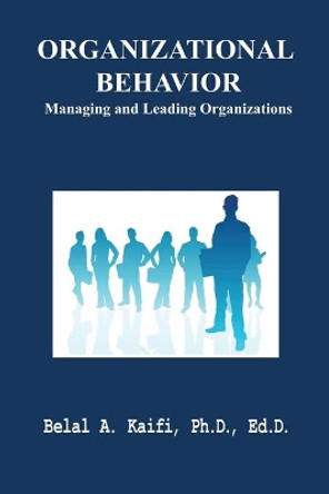 Organizational Behavior: Managing and Leading Organizations by Belal A Kaifi 9781625506085