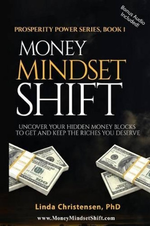 Money Mindset Shift: Uncover Your Hidden Money Blocks to Get and Keep the Riches You Deserve by Linda Christensen Phd 9781507828823