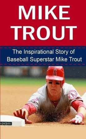 Mike Trout: The Inspirational Story of Baseball Superstar Mike Trout by Bill Redban 9781508427094