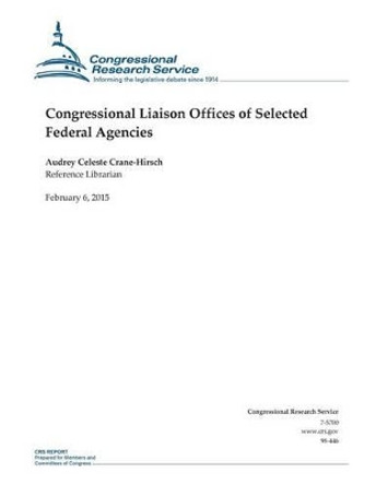 Congressional Liaison Offices of Selected Federal Agencies by Congressional Research Service 9781508432395