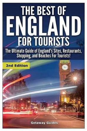 The Best of England for Tourists: The Ultimate Guide of England's Sites, Restaurants, Shopping, and Beaches for Tourists! by Getaway Guides 9781508438847