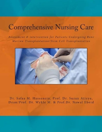 Comprehensive Nursing Care: Assessment & intervention for Patients Undergoing Bone Marrow Transplantation/Stem Cell Transplantation by Suzan Atteya 9781508504399