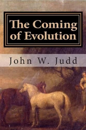 The Coming of Evolution by John W Judd 9781508499664