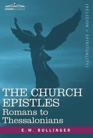 The Church Epistles: Romans to Thessalonians by Ethelbert William Bullinger 9781605206158