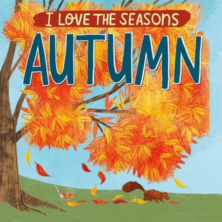 I Love the Seasons: Autumn Lizzie Scott 9781445170572